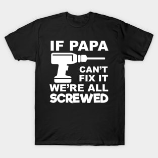 If Papa Can't Fix It We're All Screwed T-Shirt